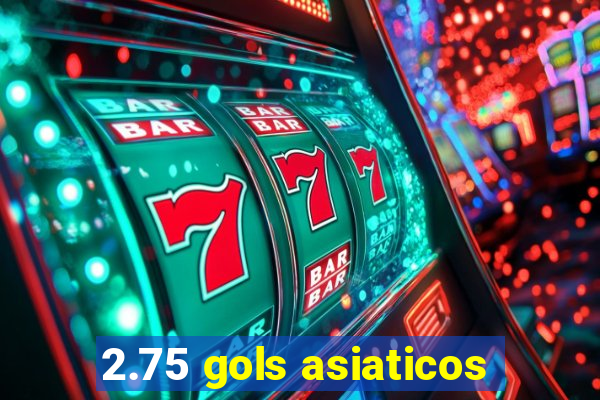 2.75 gols asiaticos